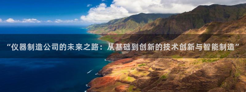 云顶国际调酒培训怎么样：“仪器制造公司的未来之路：从基础到创