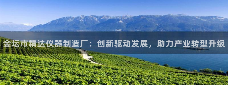 云顶集团游戏入口：金坛市精达仪器制造厂：创新驱动发展，助力产