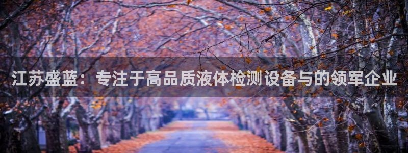 云顶国际培训中心怎么样：江苏盛蓝：专注于高品质液体检测设备与
