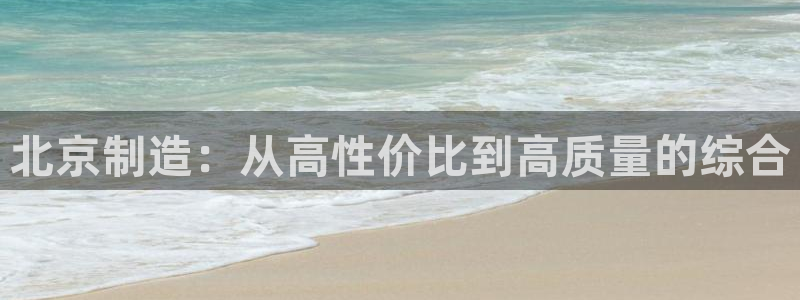 云顶国际宴会中心老板是谁：北京制造：从高性价比到高质量的综合