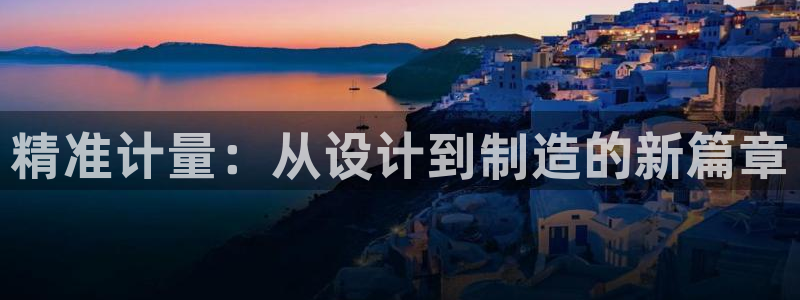 云顶国际酒店：精准计量：从设计到制造的新篇章