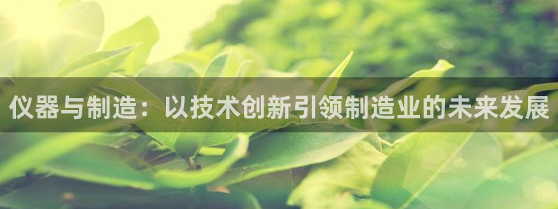 云顶国际宴会中心通达店：仪器与制造：以技术创新引领制造业的未