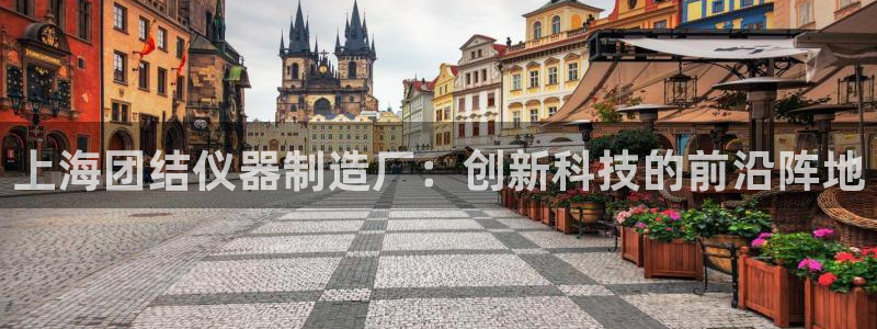 云顶国际ktv会所电话：上海团结仪器制造厂：创新科技的前沿阵