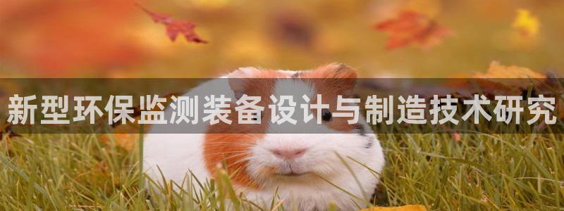 云顶集团APP下载：新型环保监测装备设计与制造技术研究
