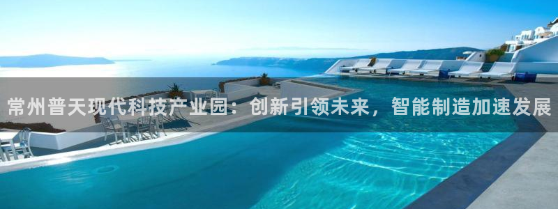 云顶国际高尔夫俱乐部地址：常州普天现代科技产业园：创新引领未