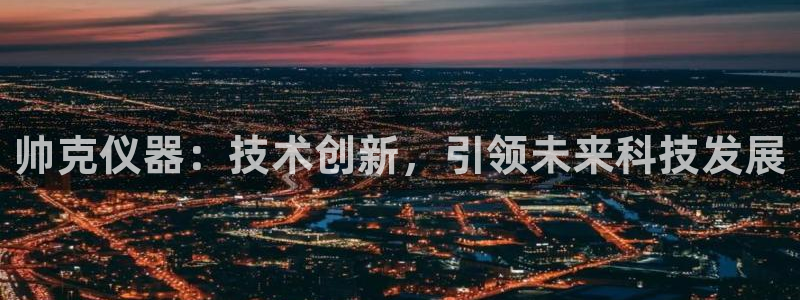 云顶国际游轮：帅克仪器：技术创新，引领未来科技发展