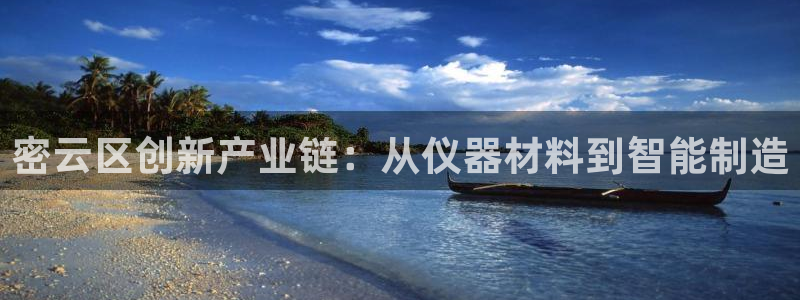云顶国际平台游戏可靠吗安全吗：密云区创新产业链：从仪器材料到