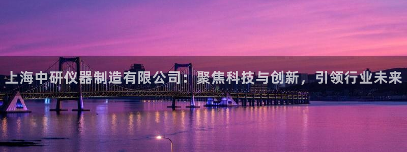 云顶国际大酒店是几星级：上海中研仪器制造有限公司：聚焦科技与