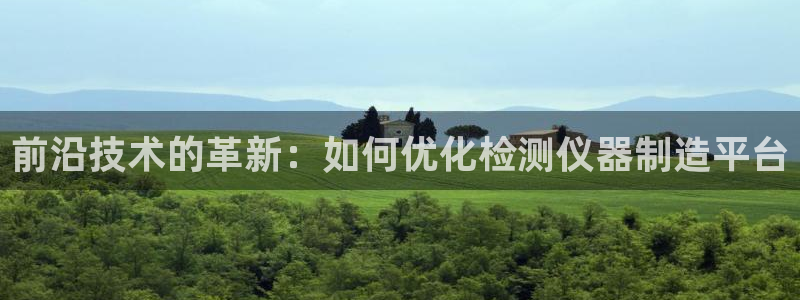 云顶国际广场A座：前沿技术的革新：如何优化检测仪器制造平台