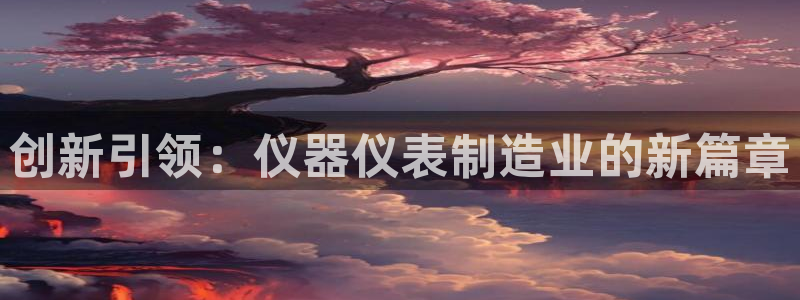 云顶国际二手房出售最新信息：创新引领：仪器仪表制造业的新篇章