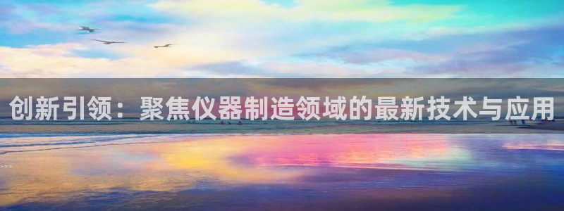云顶国际广场A座：创新引领：聚焦仪器制造领域的最新技术与应用