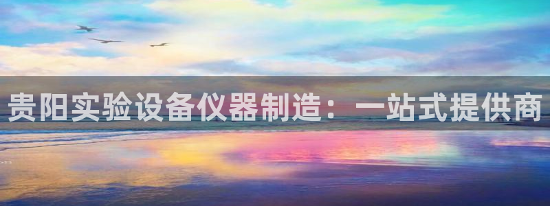 云顶400：贵阳实验设备仪器制造：一站式提供商