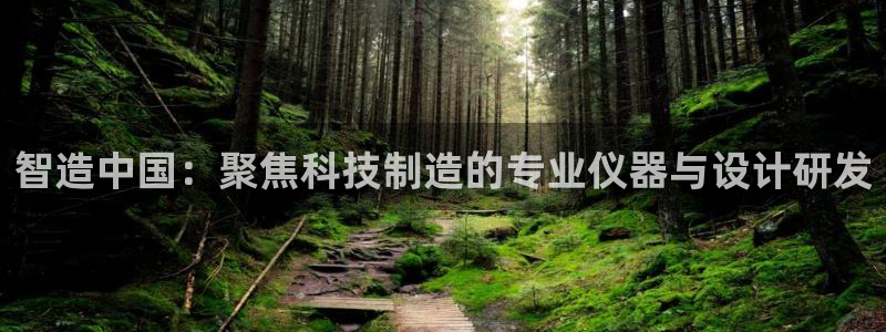 云顶国际官网app下载安卓：智造中国：聚焦科技制造的专业仪器