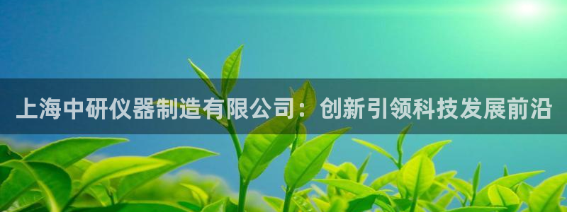 手游云顶国际服下载：上海中研仪器制造有限公司：创新引领科技发