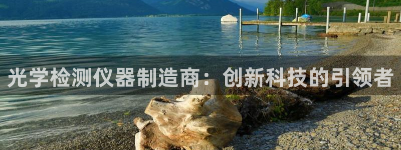 云顶集团网站注册：光学检测仪器制造商：创新科技的引领者